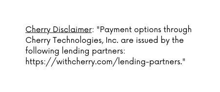 Cherry Disclaimer Payment options through Cherry Technologies Inc are issued by the following lending partners https withcherry com lending partners